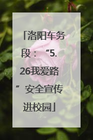 洛阳车务段：“5.26我爱路”安全宣传进校园