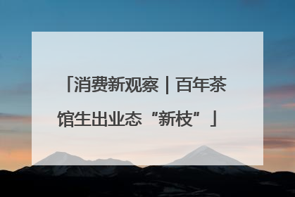 消费新观察｜百年茶馆生出业态“新枝”