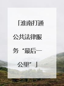 淮南打通公共法律服务“最后一公里”