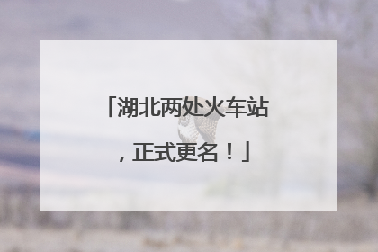 湖北两处火车站，正式更名！