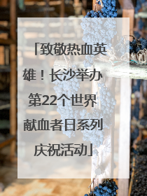 致敬热血英雄！长沙举办第22个世界献血者日系列庆祝活动