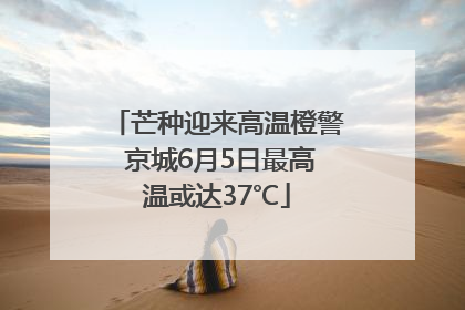 芒种迎来高温橙警 京城6月5日最高温或达37℃