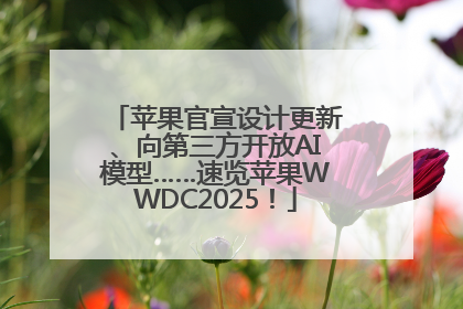 苹果官宣设计更新、向第三方开放AI模型……速览苹果WWDC2025！