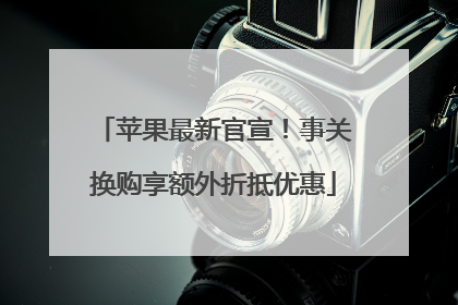 苹果最新官宣！事关换购享额外折抵优惠