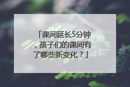 课间延长5分钟，孩子们的课间有了哪些新变化？