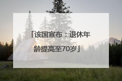 该国宣布：退休年龄提高至70岁