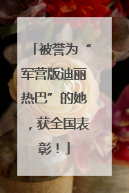 被誉为“军营版迪丽热巴”的她，获全国表彰！