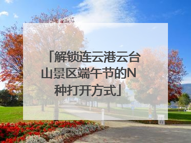 解锁连云港云台山景区端午节的N种打开方式