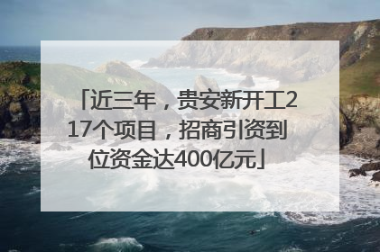 近三年，贵安新开工217个项目，招商引资到位资金达400亿元