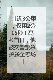近3公里，仅用2分15秒！高考首日，他被交警紧急护送至考场
