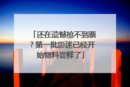 还在遗憾抢不到票？第一批影迷已经开始物料尝鲜了