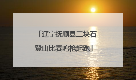 辽宁抚顺县三块石登山比赛鸣枪起跑