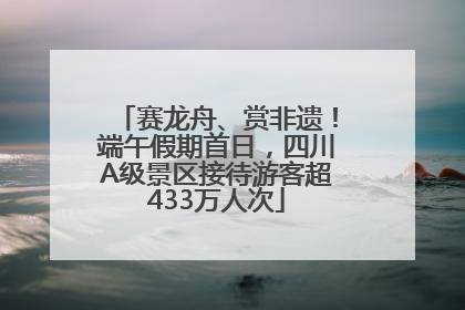 赛龙舟、赏非遗！端午假期首日，四川A级景区接待游客超433万人次