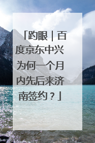 趵眼｜百度京东中兴为何一个月内先后来济南签约？
