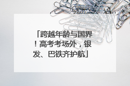 跨越年龄与国界！高考考场外，银发、巴铁齐护航