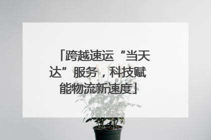 跨越速运“当天达”服务，科技赋能物流新速度