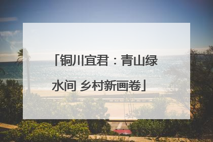 铜川宜君：青山绿水间 乡村新画卷