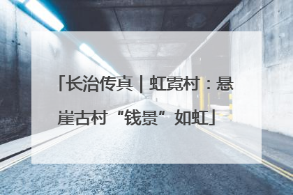 长治传真｜虹霓村：悬崖古村“钱景”如虹