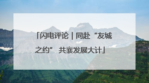 闪电评论｜同赴“友城之约” 共襄发展大计