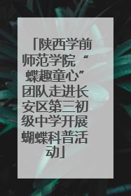 陕西学前师范学院“蝶趣童心”团队走进长安区第三初级中学开展蝴蝶科普活动