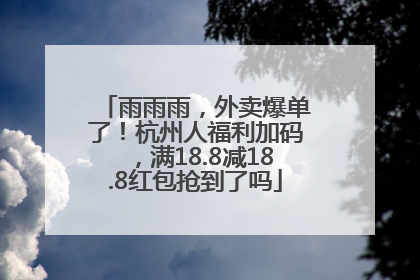 雨雨雨，外卖爆单了！杭州人福利加码，满18.8减18.8红包抢到了吗