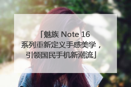 魅族 Note 16系列重新定义手感美学，引领国民手机新潮流