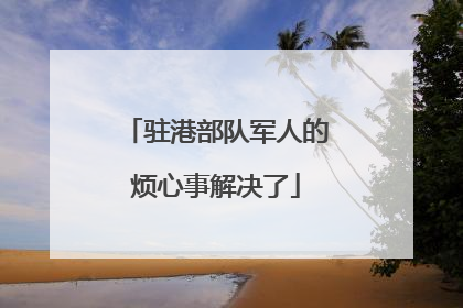驻港部队军人的烦心事解决了