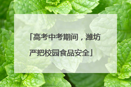 高考中考期间，潍坊严把校园食品安全