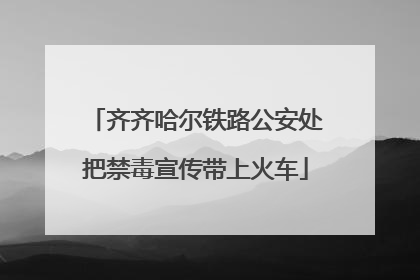 齐齐哈尔铁路公安处把禁毒宣传带上火车