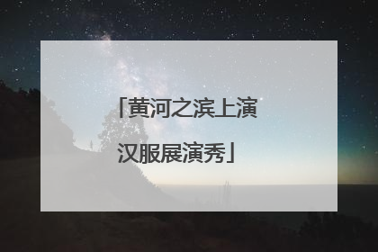 黄河之滨上演汉服展演秀