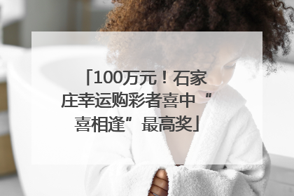 100万元！石家庄幸运购彩者喜中“喜相逢”最高奖