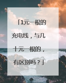 1元一根的充电线，与几十元一根的，有区别吗？