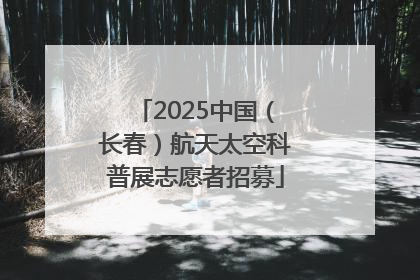 2025中国（长春）航天太空科普展志愿者招募