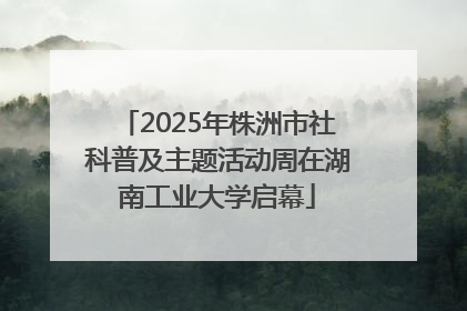 2025年株洲市社科普及主题活动周在湖南工业大学启幕