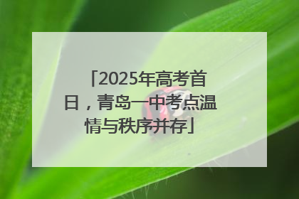 2025年高考首日，青岛一中考点温情与秩序并存