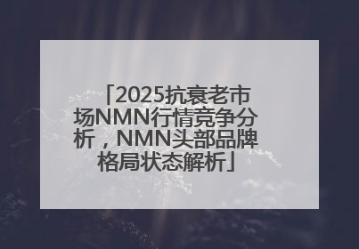 2025抗衰老市场NMN行情竞争分析，NMN头部品牌格局状态解析