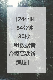 24小时、34分钟、30秒 三组数据看合福高铁新跨越