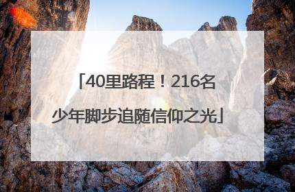 40里路程！216名少年脚步追随信仰之光
