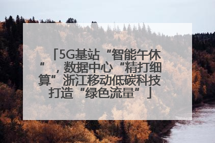 5G基站“智能午休”，数据中心“精打细算”浙江移动低碳科技打造“绿色流量”